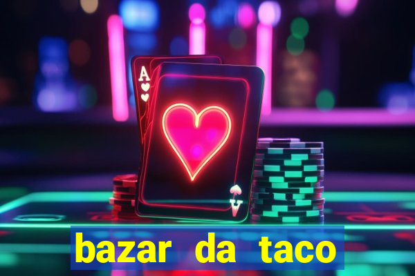 bazar da taco agendamento online